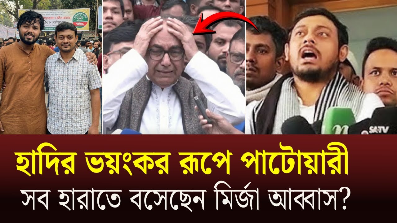 হাদির ভয়ংকর রূপ দেখলেন মির্জা আব্বাস।  পাটোয়ারীর কাছে সব হারাতে বসেছেন মির্জা আব্বাস? 