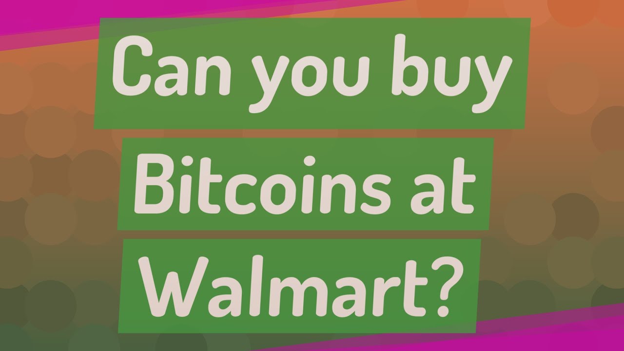 Can You Buy Bitcoins At Walmart - 