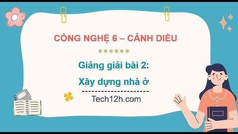 Giảng bài 2: Xây dựng nhà ở | Bài giảng công nghệ 6 cánh diều