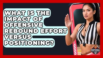 What Is The Impact Of Offensive Rebound Effort Versus Positioning? - Basketball Stats Central