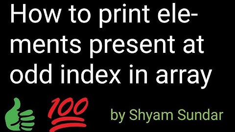 How to print elements present at odd index in array || Shyam Sundar