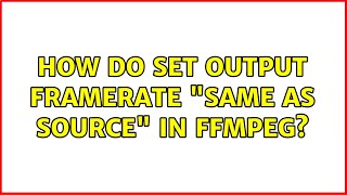How do set output framerate same as source in ffmpeg (3 Solutions!!)