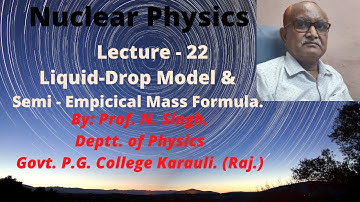 Lecture 22: Nuclear Physics: Liquid - Drop Model & Semi - Empirical Mass Formula.