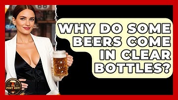 Why Do Some Beers Come in Clear Bottles? | The Pint Guy