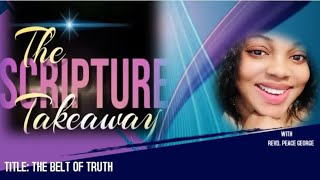 THE SCRIPTURE TAKEAWAY WITH PEACE GEORGE (THESWITPEA) THE BELT OF TRUTH