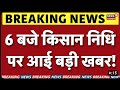 pm kishan samman nidhi 22bi kist 6 baje live news