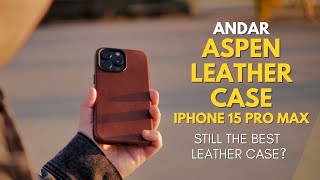 Is This STILL The Best Leather Case for the iPhone 15 Pro Max? - Andar Aspen Review #carryandar