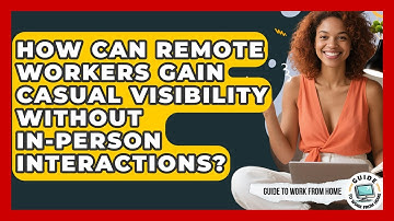 How Can Remote Workers Gain Casual Visibility Without In-person Interactions?