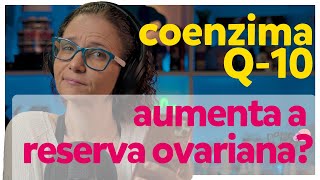 COENZIMA Q 10 Aumenta a Reserva Ovariana? - Papo Fértil