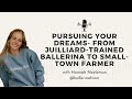 Pursuing your dreams from juilliard ballerina to small town farmer  ep 82 just ingredients podcast