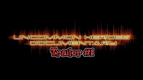 Uncommon Heroes - Documentary Trailer #1