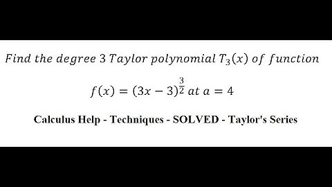 Calculus Help: Find the degree 3 Taylor polynomial T_3 (x)  of function f(x)=(3x-3)^(3/2)  at a=4