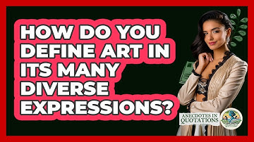 How Do You Define Art In Its Many Diverse Expressions? - Anecdotes in Quotation