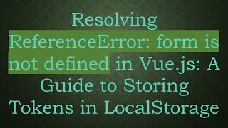 Resolving ReferenceError: form is not defined in Vue.js: A Guide to Storing Tokens in LocalStorage