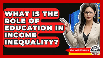 What Is The Role Of Education In Income Inequality? - Learn About Libertarianism