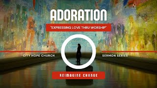 "Reimagine Change" | Adoration - Series | Pastor Kristopher Mays