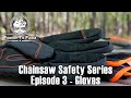 Chainsaw Safety Series - Episode 3  - Gloves