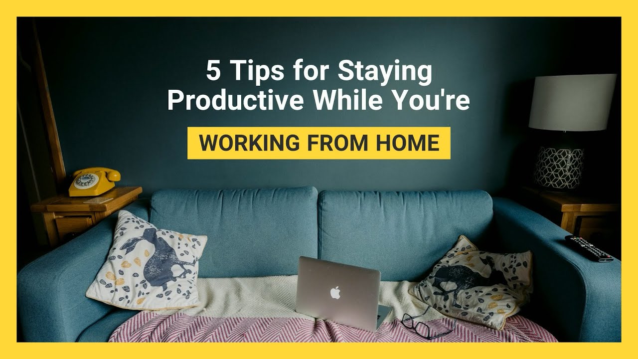 Top 5 Tips For Staying Productive While You Are Working From Home - YouTube