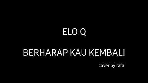 Berharap Kau Kembali - Elo Q [cover] | Rafa