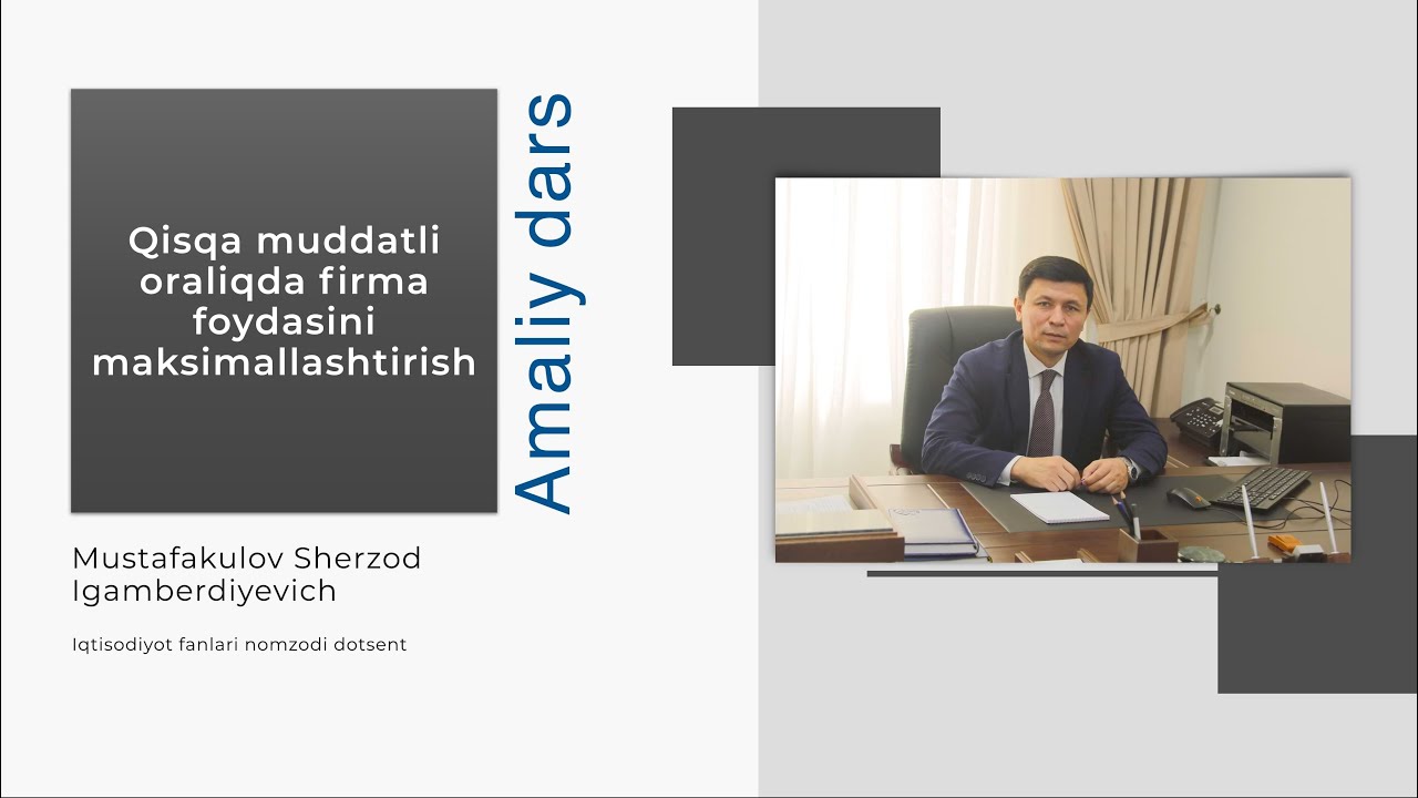 Qisqa muddatli oraliqda firma foydasini maksimallashtirish (Amaliy dars). Ma'ruzachi: Mustafakulov