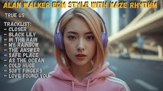 ALAN WALKER STYLE X KAZE RHYTHM || TRUE US || EDM SONGS FULL ALBUM 2026