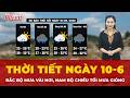 Thời tiết ngày 10-6: Bắc Bộ có mưa vài nơi, Nam Bộ chiều tối mưa giông