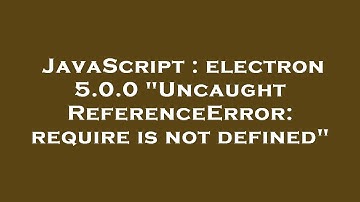 JavaScript : electron 5.0.0 "Uncaught ReferenceError: require is not defined"