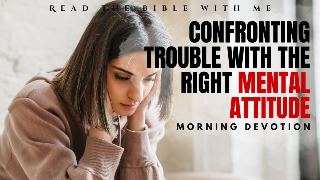 Morning Devotion | Confronting Trouble With The Right Mental Attitude