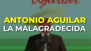 Antonio Aguilar - La Malagradecida (Audio Oficial)