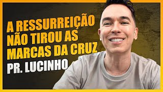 A ressurreição não tirou as marcas da cruz | Pr. Lucinho