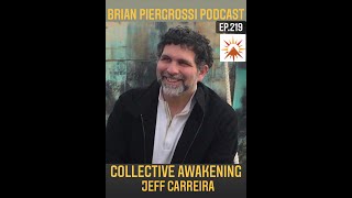 #219 Collective Awakening - Jeff Carreira (Brian Piergrossi Podcast)