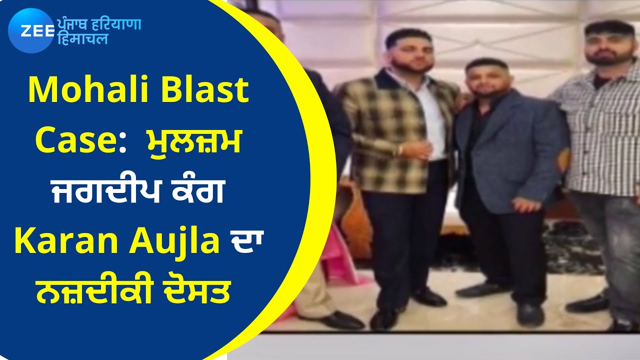 Mohali Blast Case ਦੇ ਮੁਲਜ਼ਮ ਜਗਦੀਪ ਕੰਗ Karan Aujla ਦਾ ਨਜ਼ਦੀਕੀ ਦੋਸਤ | ZeePHH