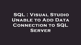 SQL : Visual Studio Unable to Add Data Connection to SQL Server