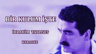 💔⭐️ BİR KULUM İŞTE ⭐️💔 İBRAHİM  TATLISES 🦋 KARAOKE