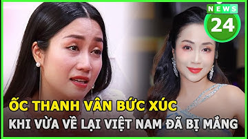 Ốc Thanh Vân bức xúc khi vừa về lại Việt Nam đã bị mắng thậm tệ | News24h