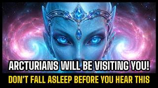 [WARNING!] The Arcturians Will Be VISITING You TONIGHT To Give You An IMPORTANT Message! | Arcturian