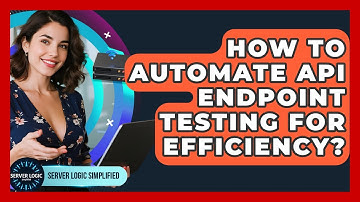 How To Automate API Endpoint Testing For Efficiency? - Server Logic Simplified
