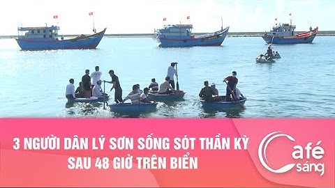 3 NGƯỜI DÂN LÝ SƠN SỐNG SÓT THẦN KỲ SAU 48 GIỜ TRÊN BIỂN
