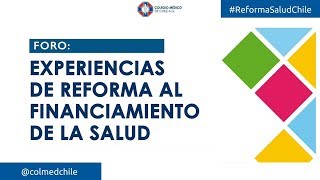 Foro EXPERIENCIAS DE REFORMA AL FINANCIAMIENTO DE LA SALUD | Colegio Médico de Chile