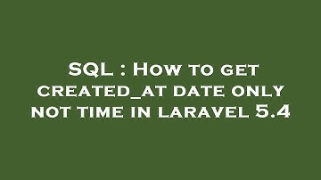 SQL : How to get created_at date only not time in laravel 5.4