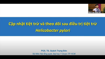CẬP NHẬT TIỆT TRỪ VÀ THEO DÕI SAU ĐIỀU TRỊ TIỆT TRỪ HELICOBACTER PYLORI - PGS TS Quách Trọng Đức