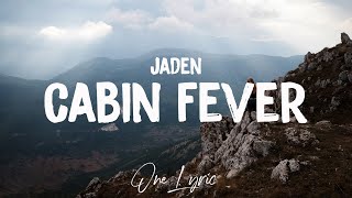 Jaden - Cabin Fever (Lyrics) | One Lyric