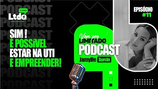 🎙️SIM, É POSSÍVEL ESTAR NA UTI E EMPREENDER - JAMYLLE SURCIN - LTDO. CAST #11