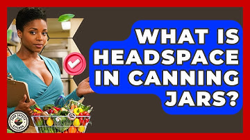 What Is Headspace In Canning Jars? - Food Safety Kitchen