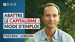 ABATTRE LE CAPITALISME : MODE D'EMPLOI - FRÉDÉRIC LORDON