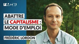 ABATTRE LE CAPITALISME : MODE D'EMPLOI - FRÉDÉRIC LORDON