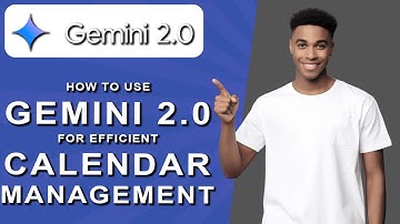 How to use gemini 2.0 for efficient calendar management (2024)
