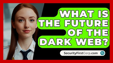 What Is The Future Of The Dark Web? - SecurityFirstCorp.com