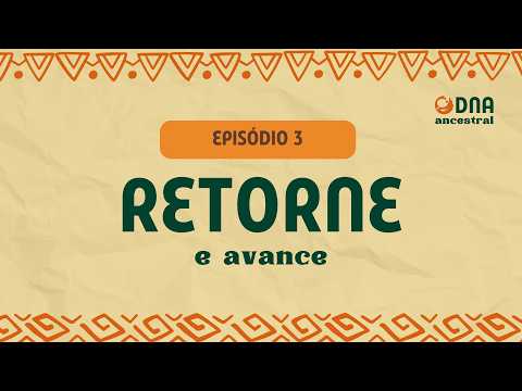 EP3: Retorne e Avance | DNA Ancestral