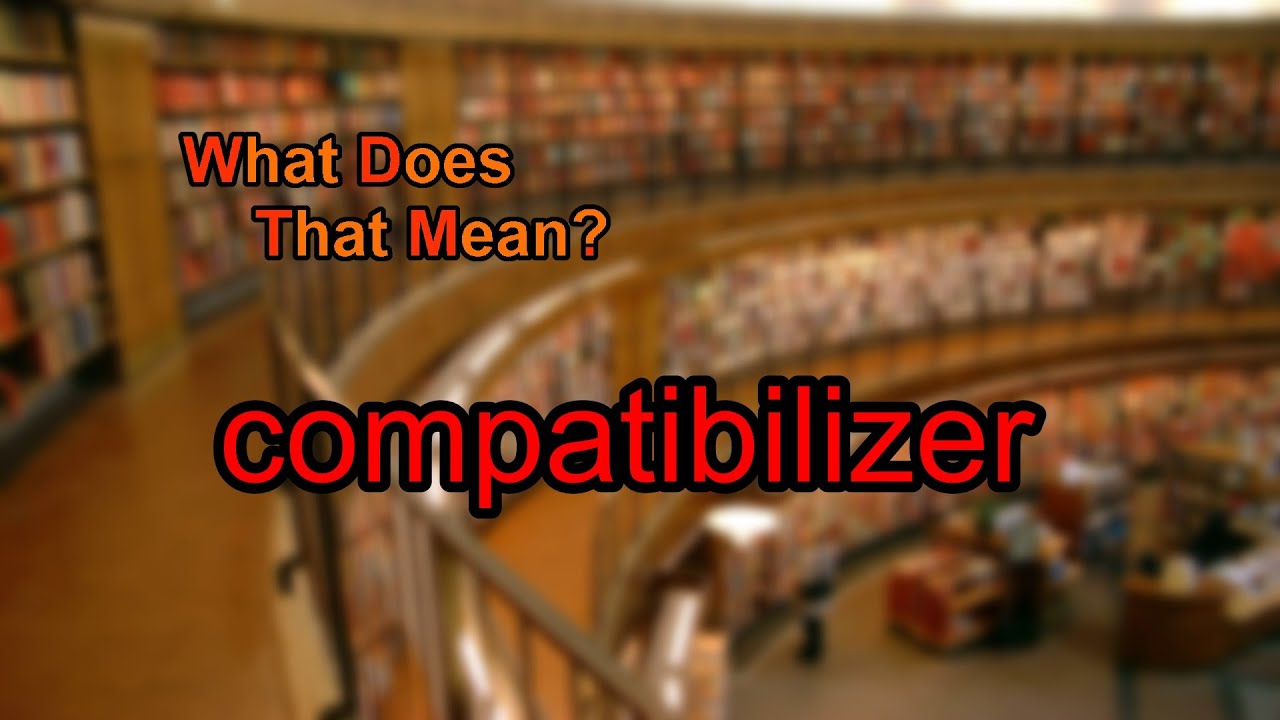 What does compatibilizer mean?
